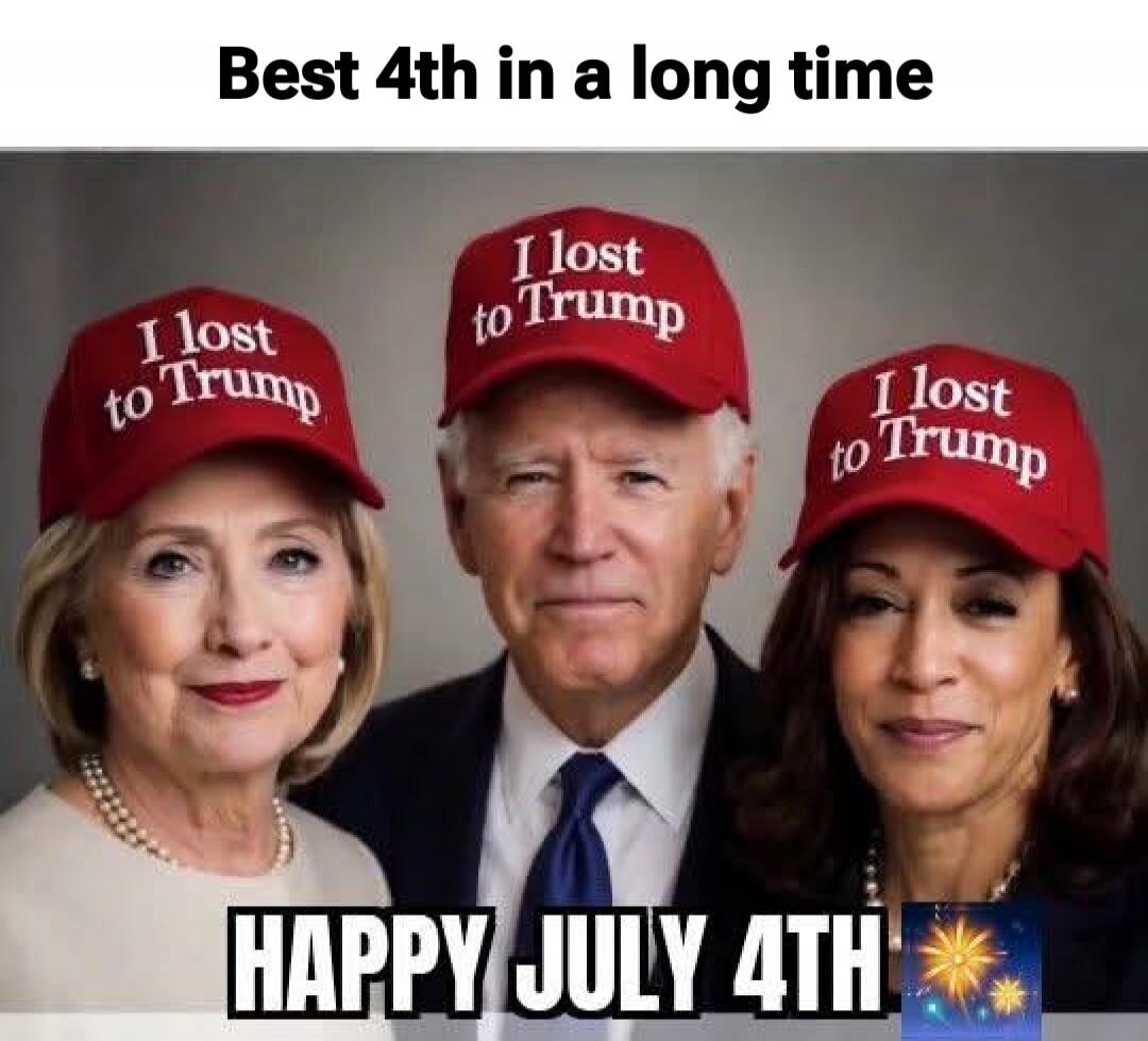 Best 4th in a long time. I lost to Trump. HAPPY JULY 4TH.
