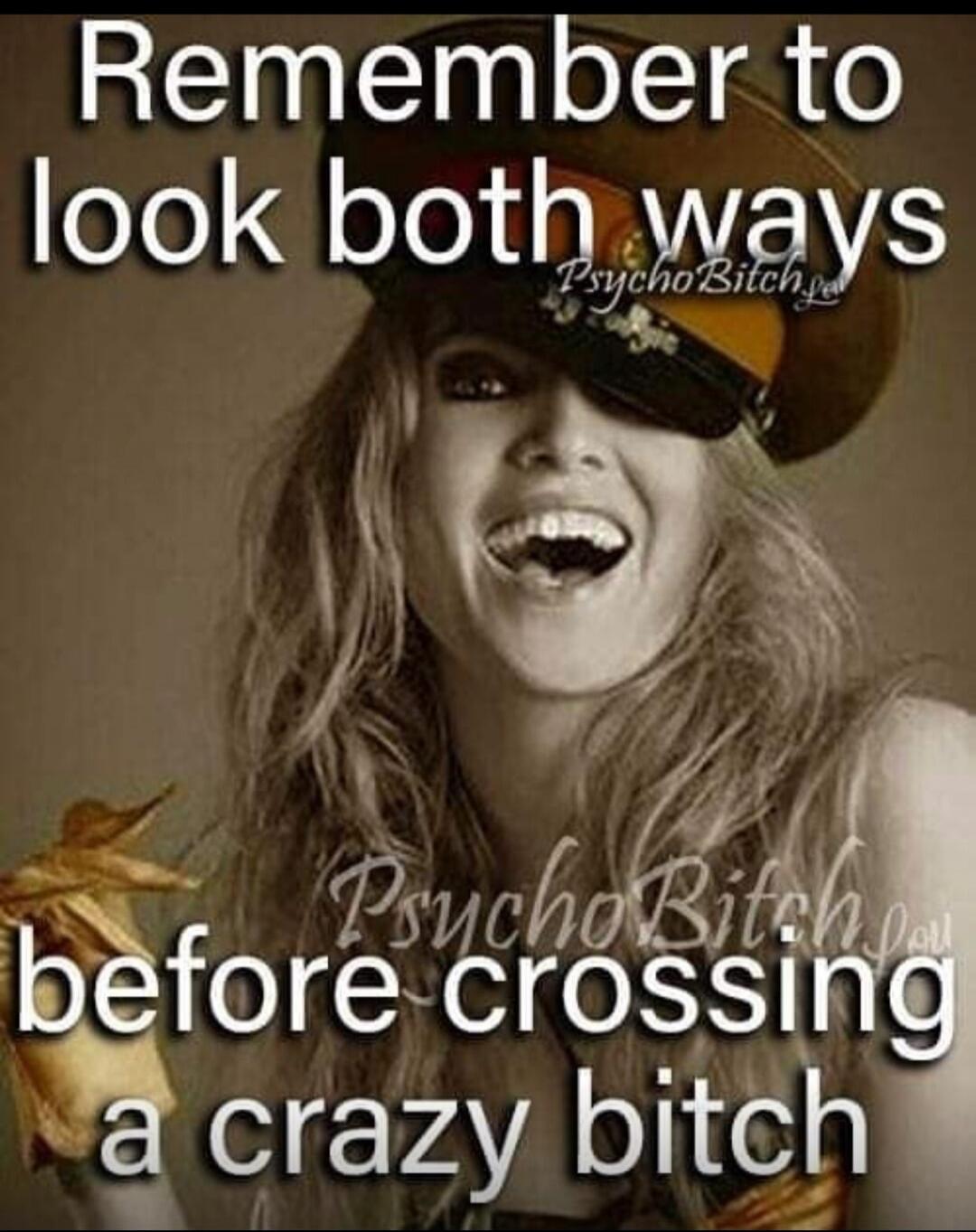 Remember to look both ways before crossing a crazy bitch