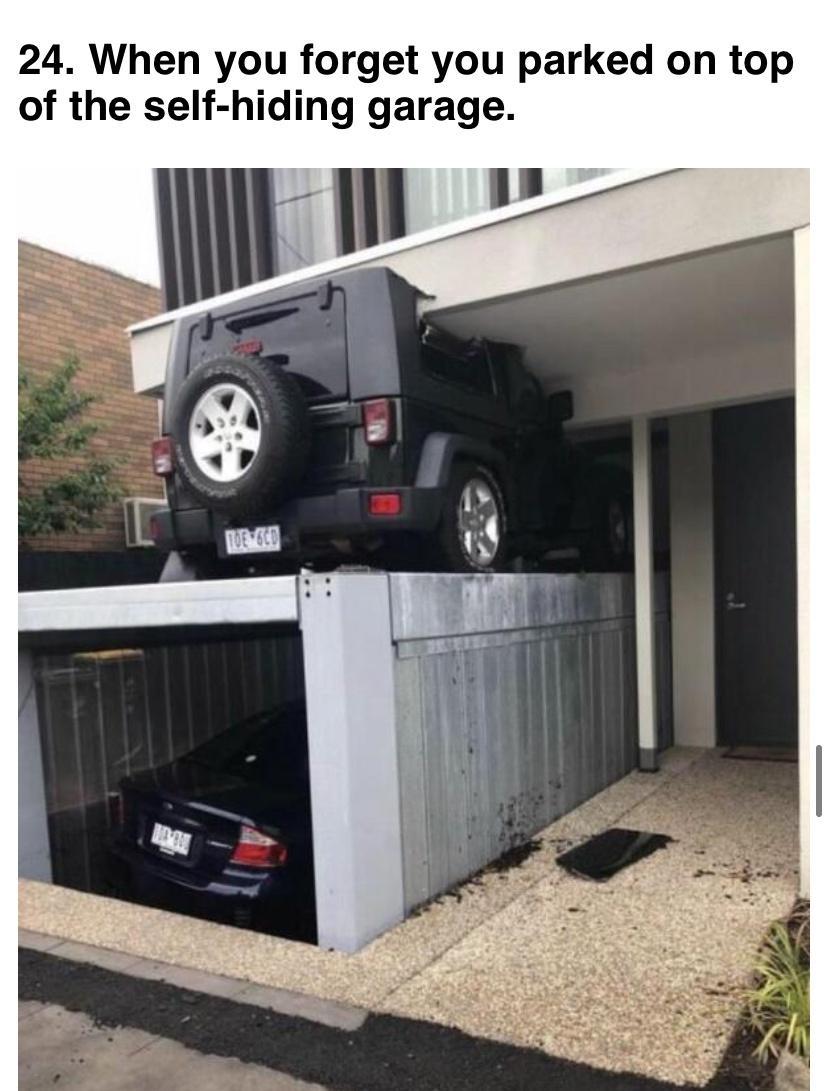 24 When you forget you parked on top of the self hiding garage