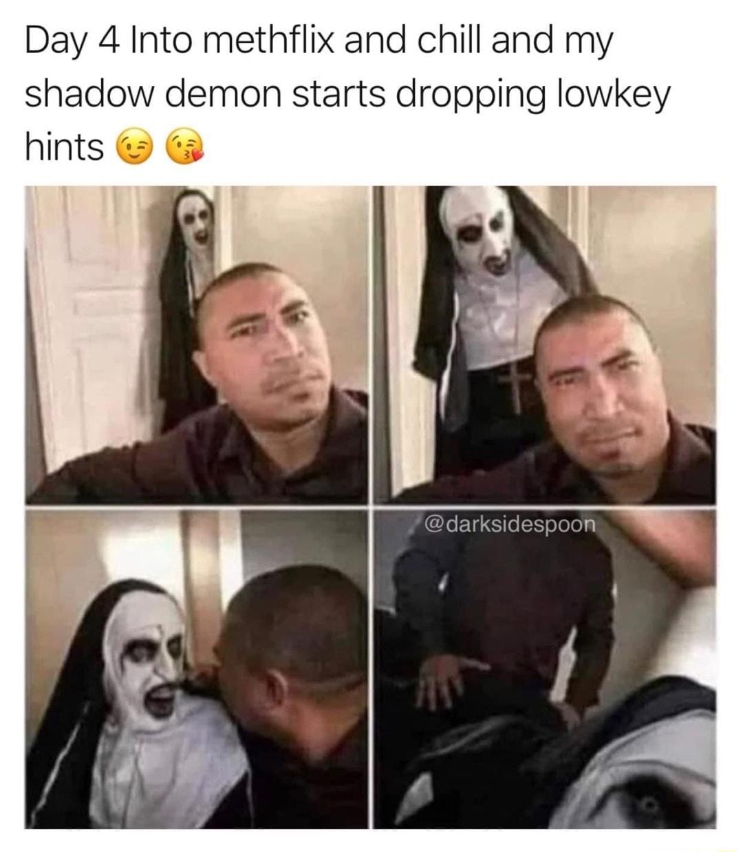 Day 4 Into methflix and chill and my shadow demon starts dropping lowkey hints
