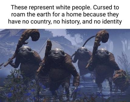 These represent white people Cursed to roam the earth for a home because they have no country no history and no identity