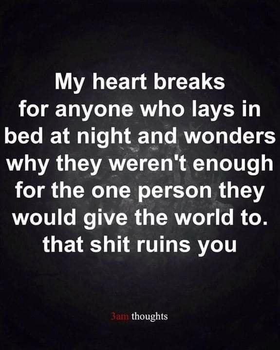 My heart breaks for anyone who lays in bed at night and wonders why they werent enough o g Wl g N o o M 3 1YY e0 o WeTAZR s V ZeT 4 o i that shit ruins you thoughts