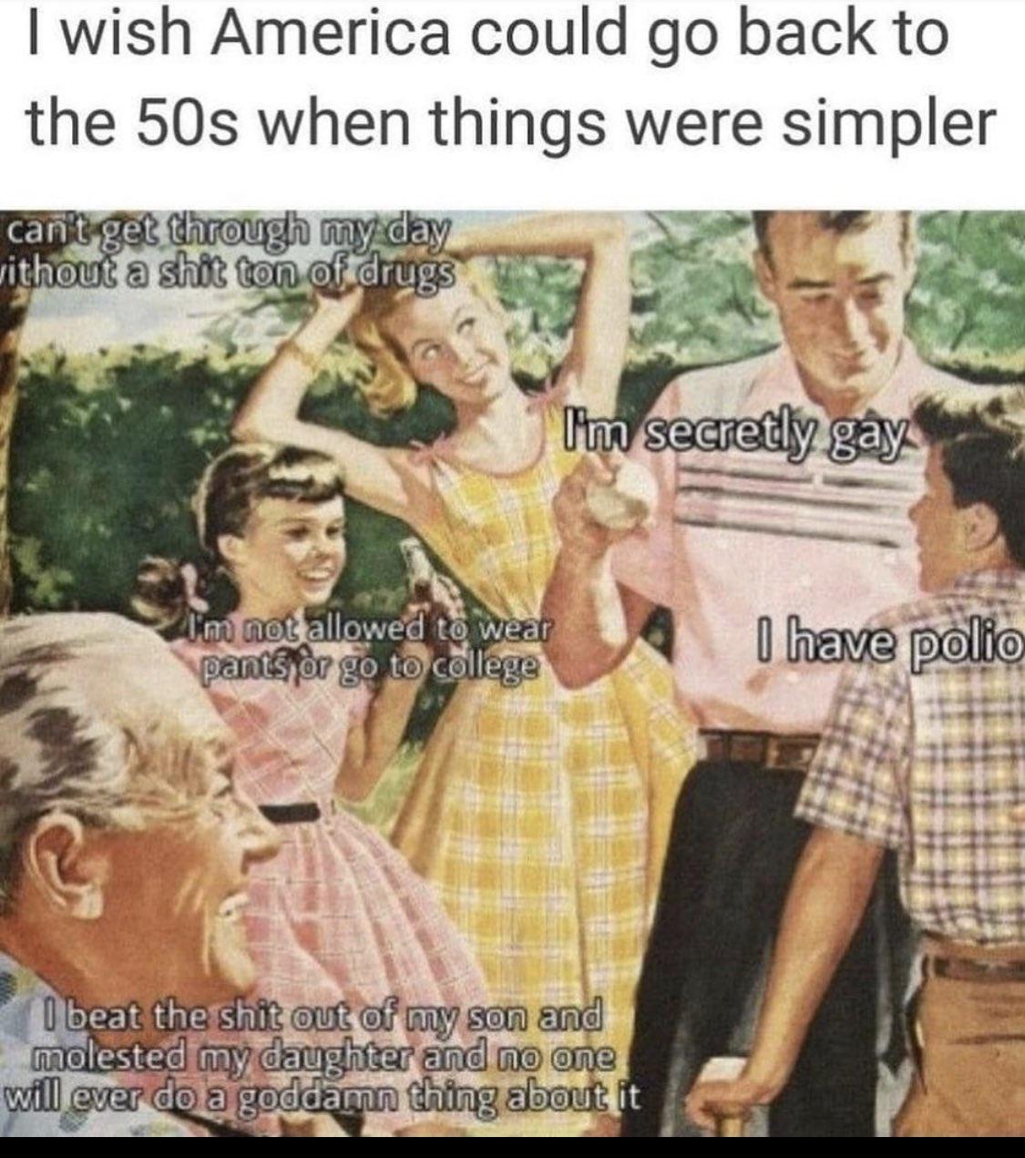 wish America could go back to the 50s when things were simpler