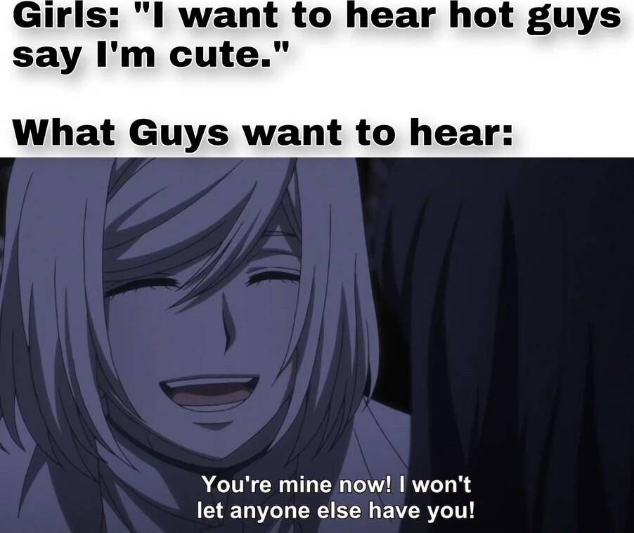 want to hear hot guys say Im cute What Guys want to hear Youre mine now wont let anyone else have you