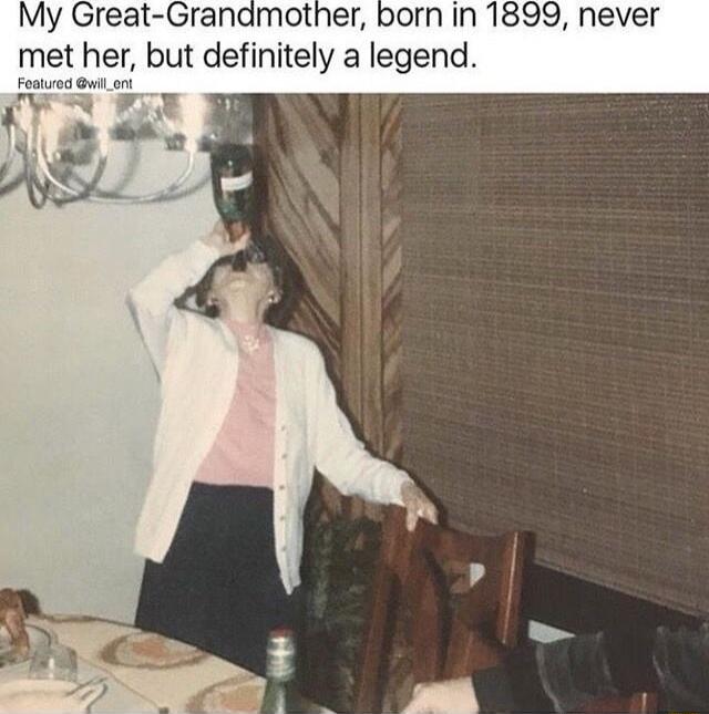 My Great Grandmother born in 1899 never r but definitely a legend
