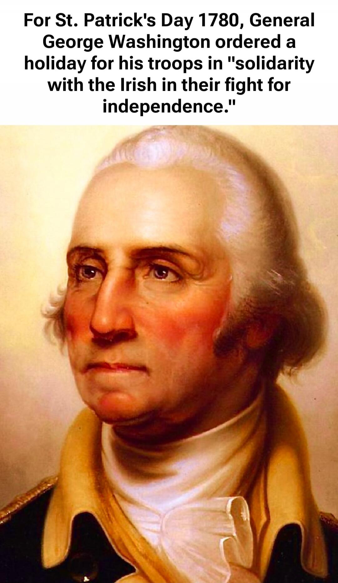 For St. Patrick's Day 1780, General George Washington ordered a holiday for his troops in 