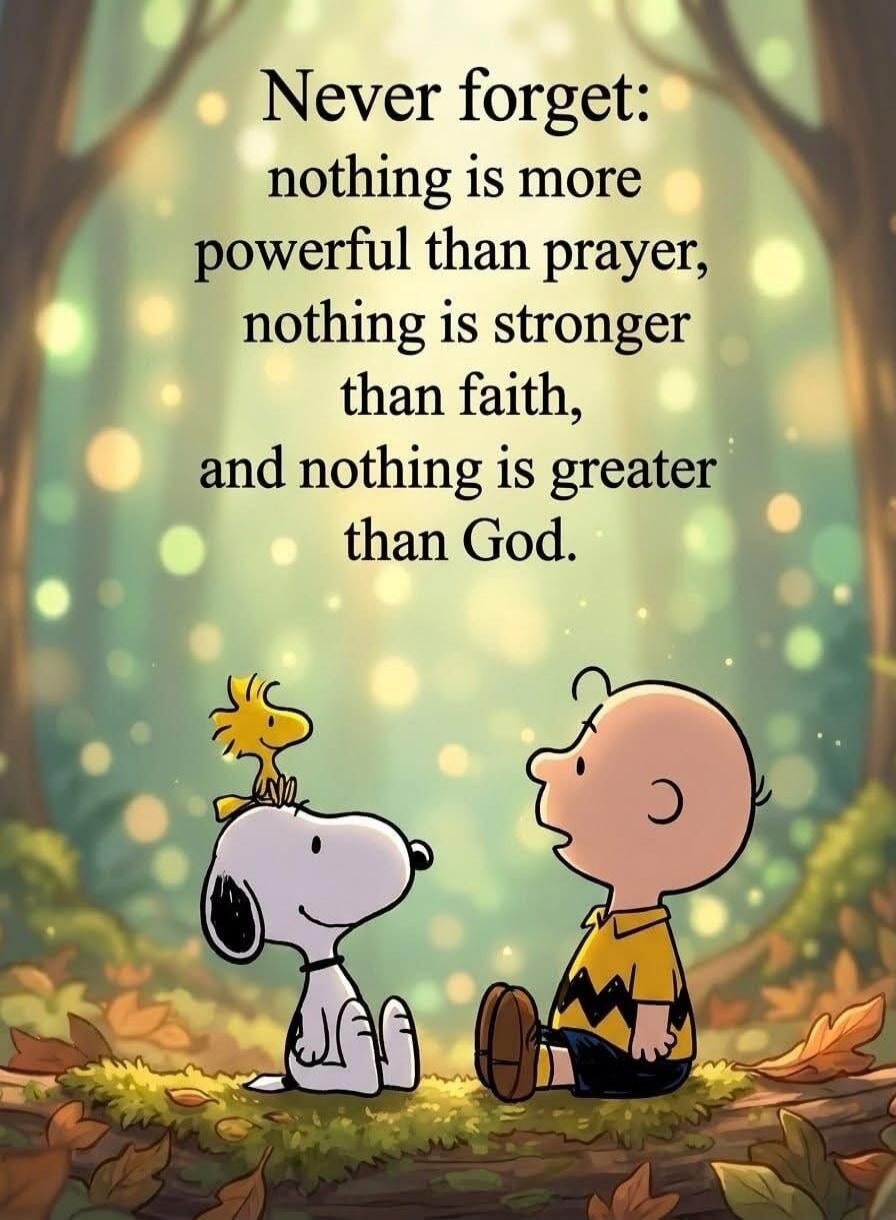 Never forget: nothing is more powerful than prayer, nothing is stronger than faith, and nothing is greater than God.