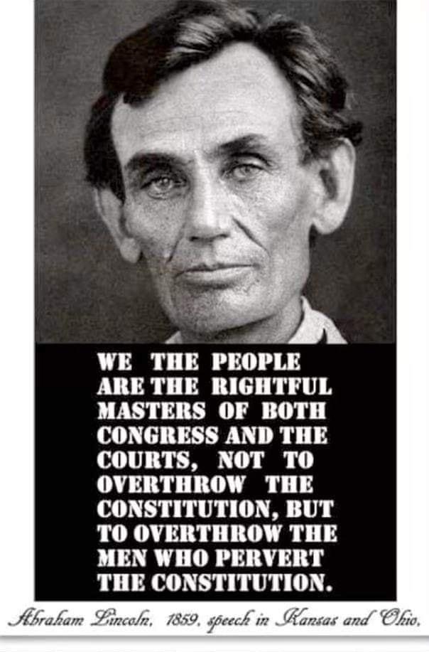 4 WE THE PEOPLE ARE THE RIGHTFUL MASTERS OF BOTH CONGRESS AND THE R 100y O 1 OVERTHROW THE CONSTITUTION BUT TO OVERTHROW THE MEN WHO PERVERT THE CONSTITUTION R s g Hbrakam Lincoln 7859 peeck in Mansas and Clhro