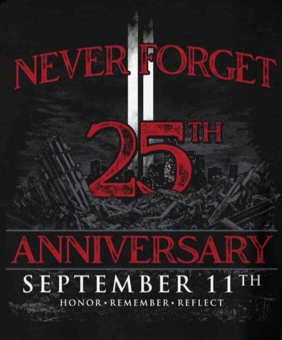 NEVER FORGET 25TH ANNIVERSARY SEPTEMBER 11TH HONOR REMEMBER REFLECT