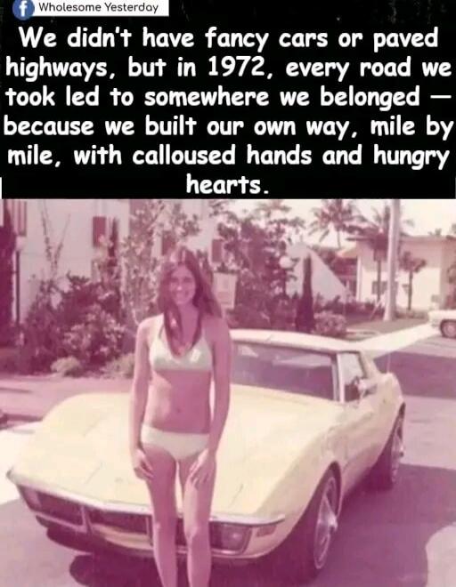 We didn't have fancy cars or paved highways, but in 1972, every road we took led to somewhere we belonged — because we built our own way, mile by mile, with calloused hands and hungry hearts.