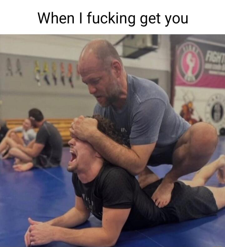 When I fucking get you