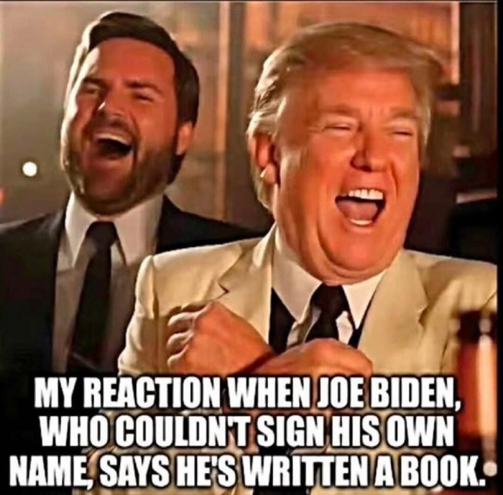 MY REACTION WHEN JOE BIDEN, WHO COULDN'T SIGN HIS OWN NAME, SAYS HE'S WRITTEN A BOOK.