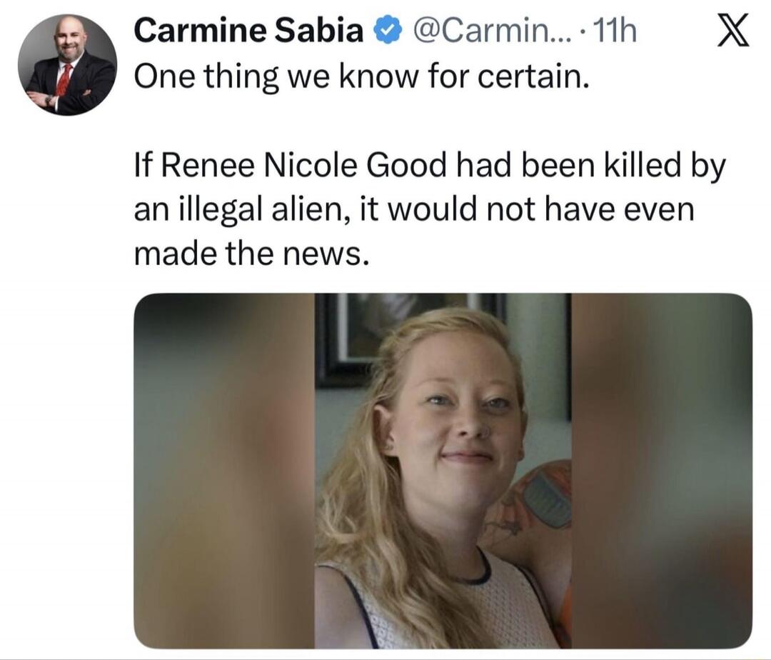 One thing we know for certain. If Renee Nicole Good had been killed by an illegal alien, it would not have even made the news.