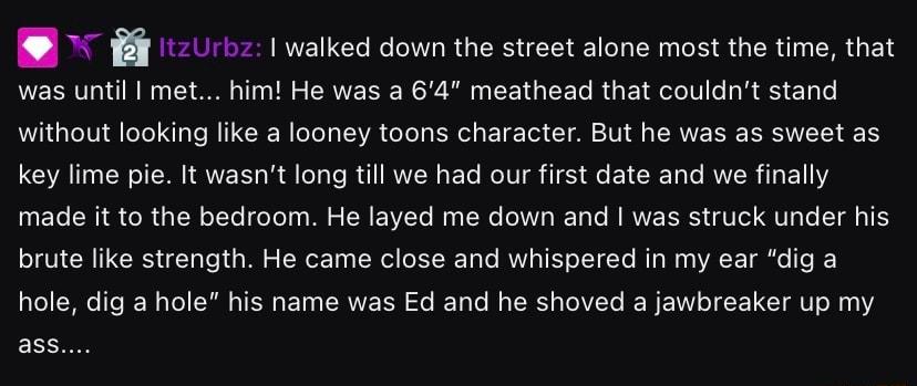 4 1tzUrbz walked down the street alone most the time that VRV 1N U O 1y Tl o RNV B MR R R T R G EY el R S Ty e without looking like a looney toons character But he was as sweet as key lime pie It wasnt long till we had our first date and we finally 0 ETo N o R a 1 o YYo feTe ya Wl E1VZYo Mo YoNe LoV NEToYe WRVVE LY W Te W Tale Yg o1 SN IR Ta T T g o oW o Ty LR ol 11T Te MOYI o TS o T Ye T Moo VAE 