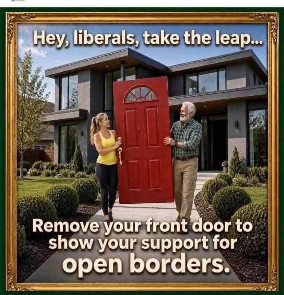 Hey, liberals, take the leap... Remove your front door to show your support for open borders.