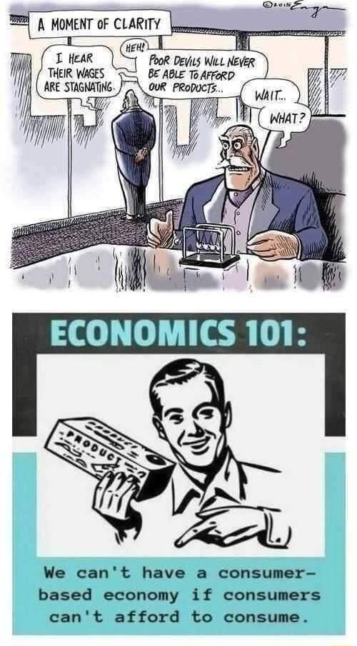 f Vlml ECONOMICS 101 We cant have a consumer based economy if consumers cant afford to consume