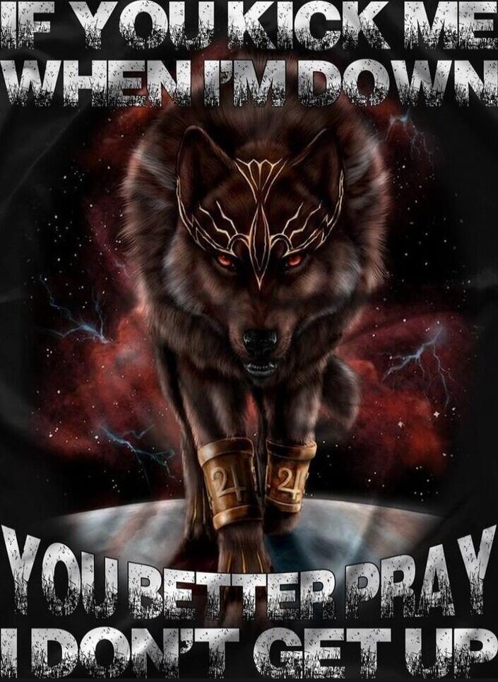 IF YOU KICK ME WHEN I'M DOWN YOU BETTER PRAY I DON'T GET UP