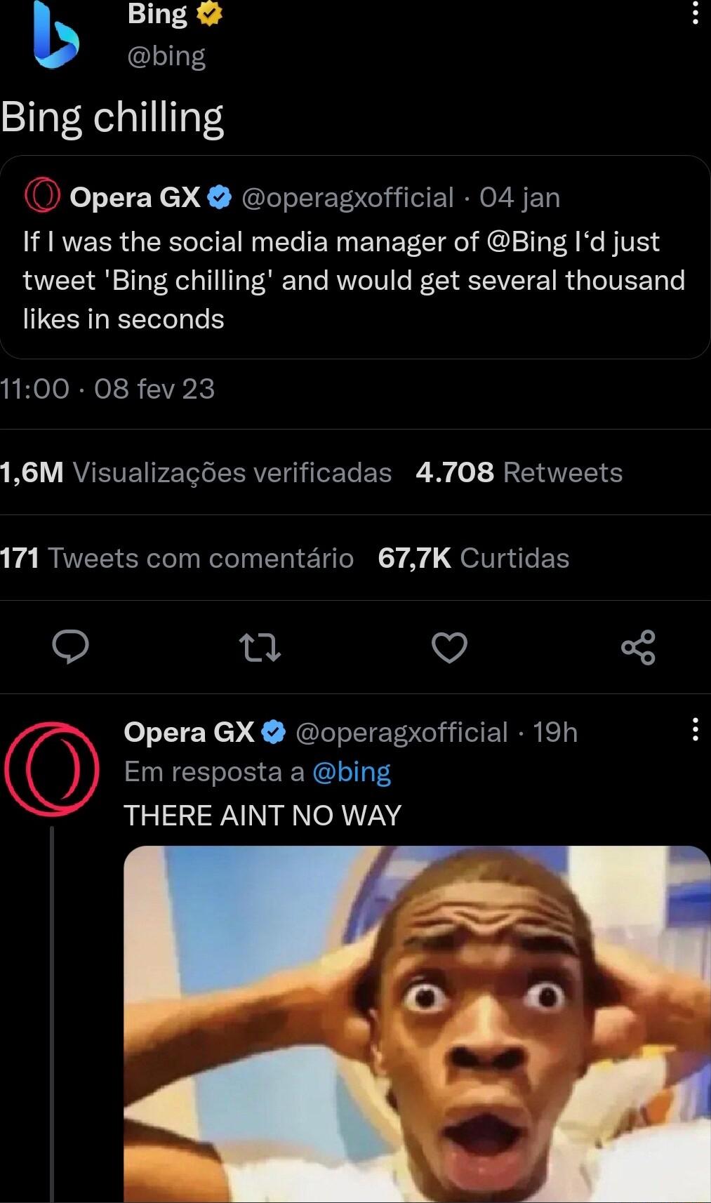 b Bing H bing Bing chilling Opera GX operagxofficial 04 jan If was the social media manager of Bing Id just tweet Bing chilling and would get several thousand likes in seconds 1100 08 fev 23 1 RVETEPETO IRV I T B of R 171 Tweets com comentrio 677K Curtidas u V Opera GX operagxofficial 19h 3 Em resposta a bing THERE AINT NO WAY N