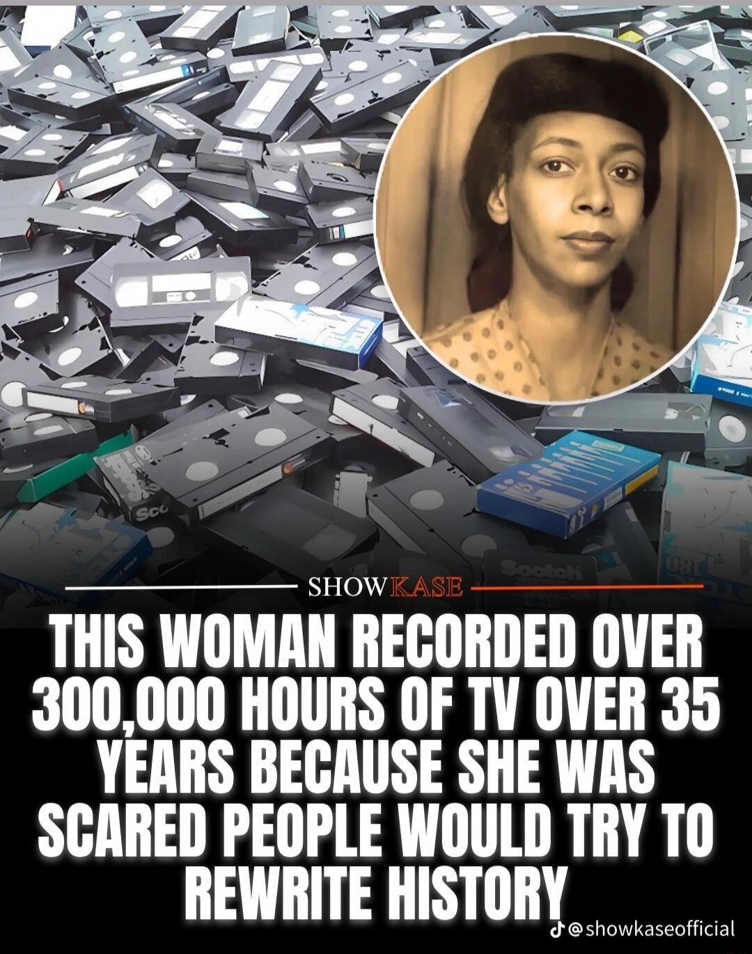 THIS WOMAN RECORDED OVER 300,000 HOURS OF TV OVER 35 YEARS BECAUSE SHE WAS SCARED PEOPLE WOULD TRY TO REWRITE HISTORY