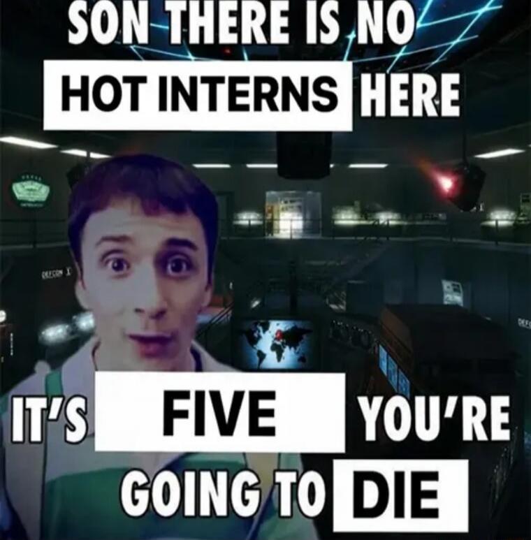 SON THERE IS NO HOT INTERNS HERE IT'S FIVE YOU'RE GOING TO DIE