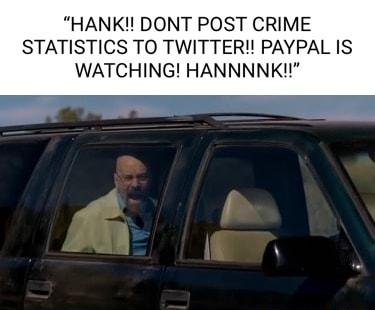 HANK DONT POST CRIME STATISTICS TO TWITTER PAYPAL IS WATCHING HANNNNK