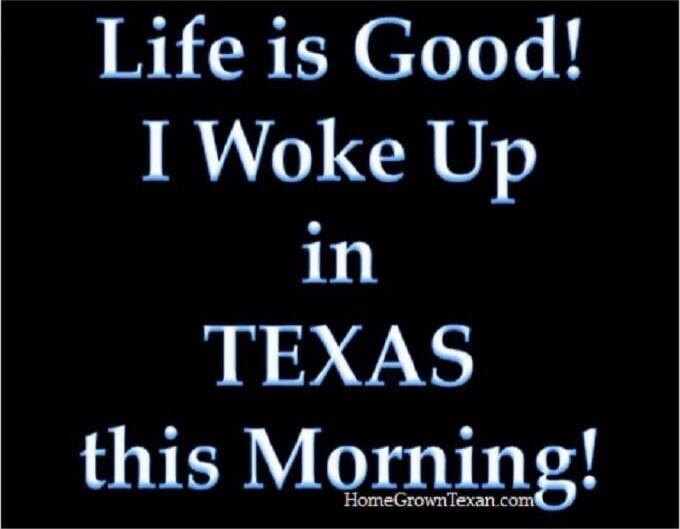Life is Good! I Woke Up in TEXAS this Morning! HomeGrownTexan.com