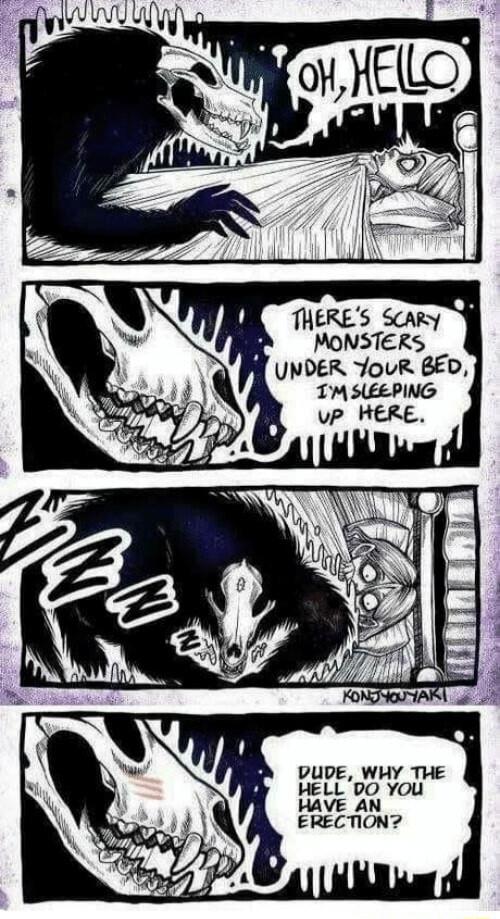 THERES Scary P MONSTERS W UNDER YouR BED TMSEEPING DUDE WHY THE HELL DO YOU HAVE AN ERECTION