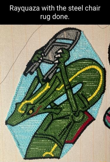 Rayquaza with the steel chair rug done.