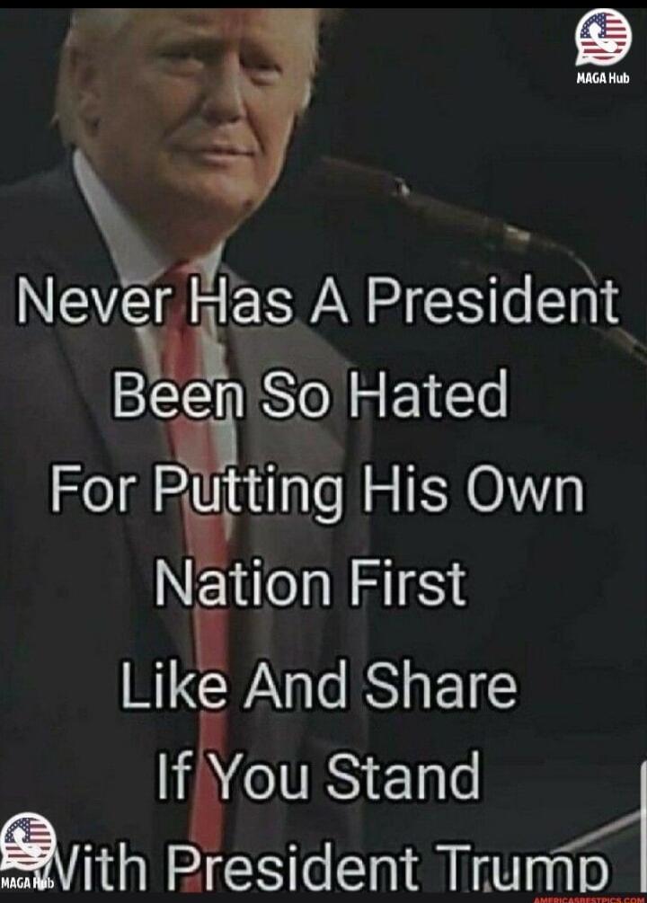 g MacAH 4 Never HEEWAY Pre3dent Be en So Hated For Pttmg His Own Nation First Lik And Share IfiYou Stand QIth President Tru
