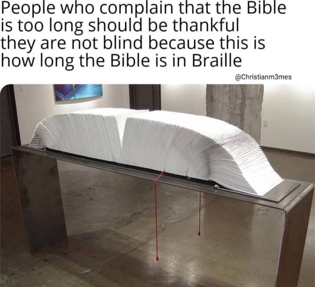 P P is too long should be thankful they are not blind because this is how long the Bible is in Braille