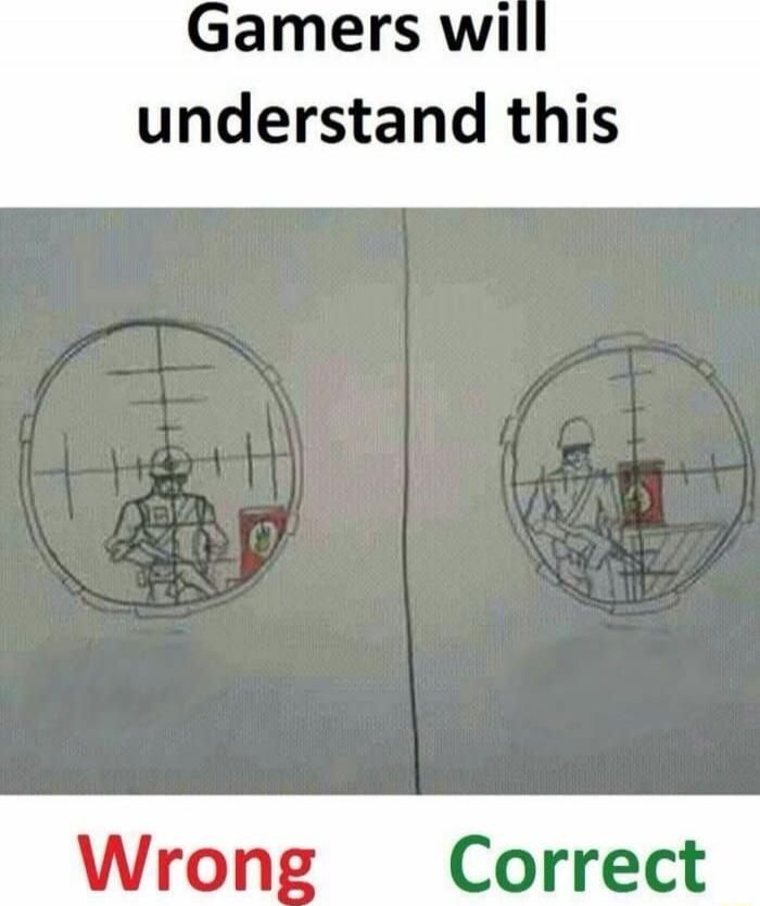 Gamers will understand this
Wrong  Correct
