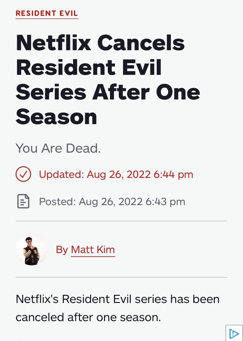 RESIDENT EVIL Netflix Cancels Resident Evil Series After One Season You Are Dead Updated Aug 26 2022 644 pm B Posted Aug 262022 643 pm i By Matt Kim Netflixs Resident Evil series has been canceled after one season AA igncom N