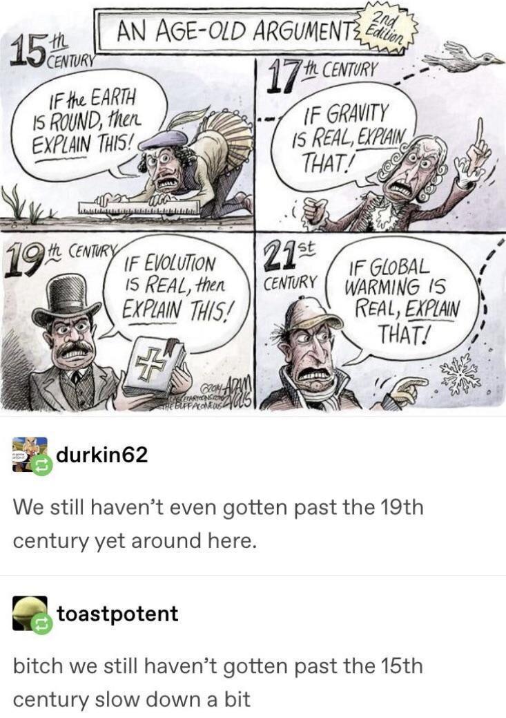 AN AGE OD ARGUNENTA 4L IF EVoLuTion 1S REAL then EXPUN TH WARMING 15 ReAL ExPAN We still havent even gotten past the 19th century yet around here a toastpotent bitch we still havent gotten past the 15th century slow down a bit