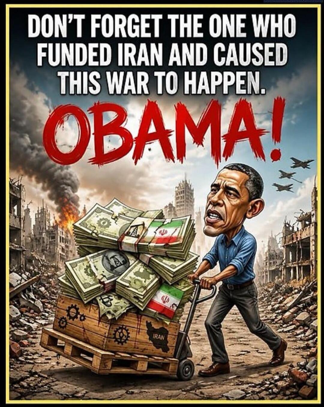 DON'T FORGET THE ONE WHO FUNDED IRAN AND CAUSED THIS WAR TO HAPPEN. OBAMA! IRAN