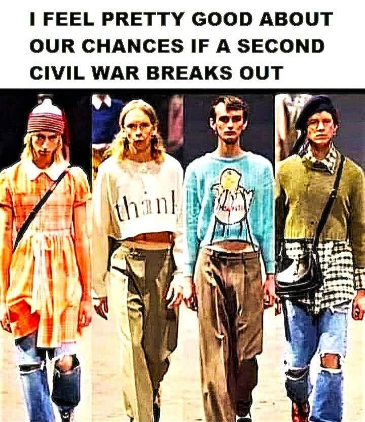 I FEEL PRETTY GOOD ABOUT OUR CHANCES IF A SECOND CIVIL WAR BREAKS OUT