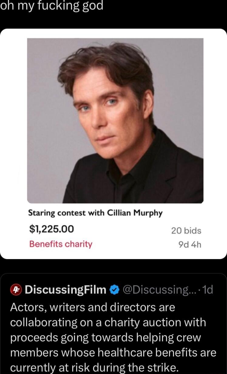 oh my fucking goa Staring contest with Cillian Murphy 122500 Benefits charity DiscussingFilm Discussing 1d Actors writers and directors are collaborating on a charity auction with proceeds going towards helping crew members whose healthcare benefits are currently at risk during the strike