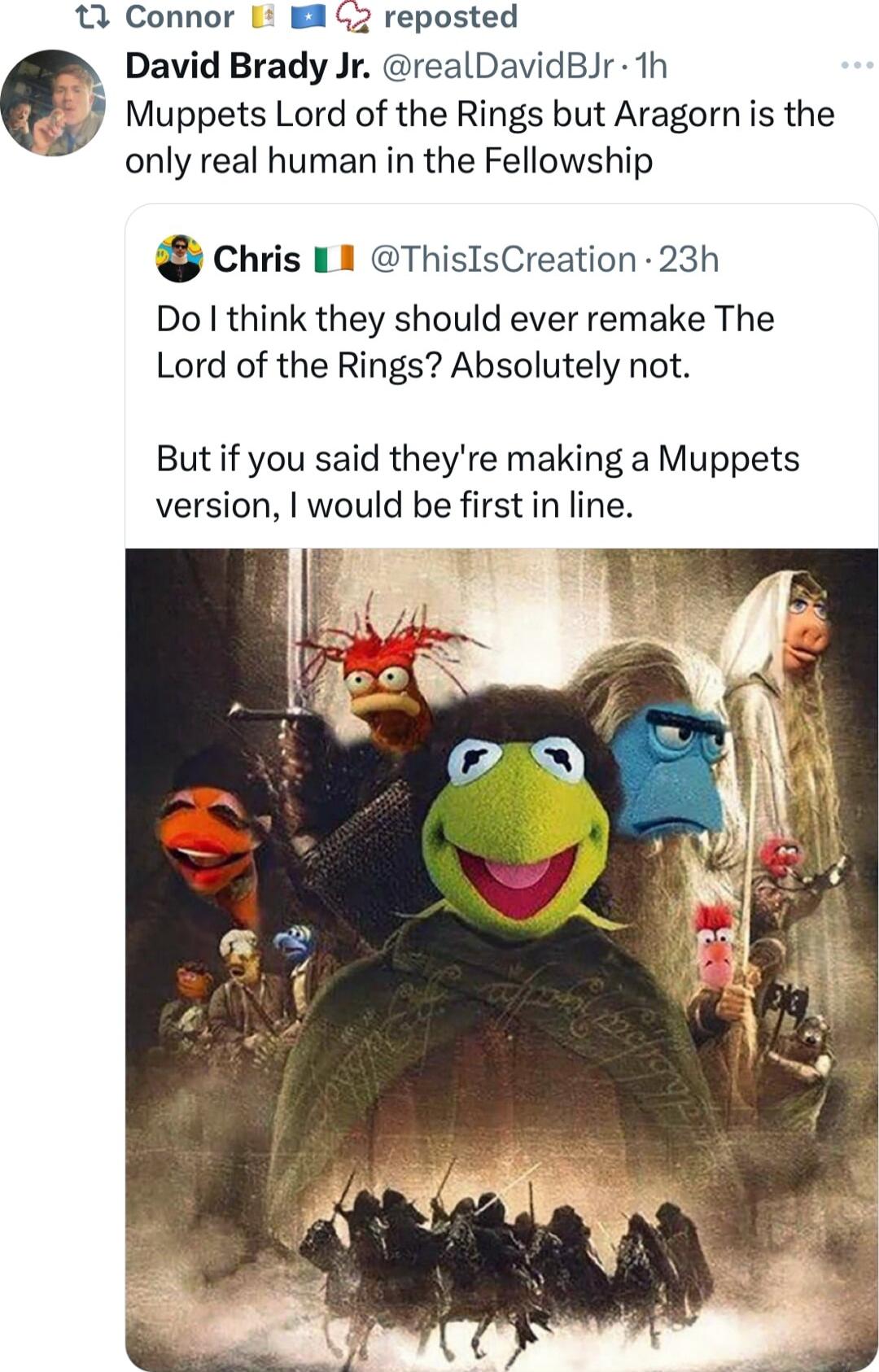 T Connor I E G2 reposted David Brady Jr realDavidBJr 1h Muppets Lord of the Rings but Aragorn is the only real human in the Fellowship chris 11 ThisIsCreation 23h Do think they should ever remake The Lord of the Rings Absolutely not But if you said theyre making a Muppets version would be firstin line