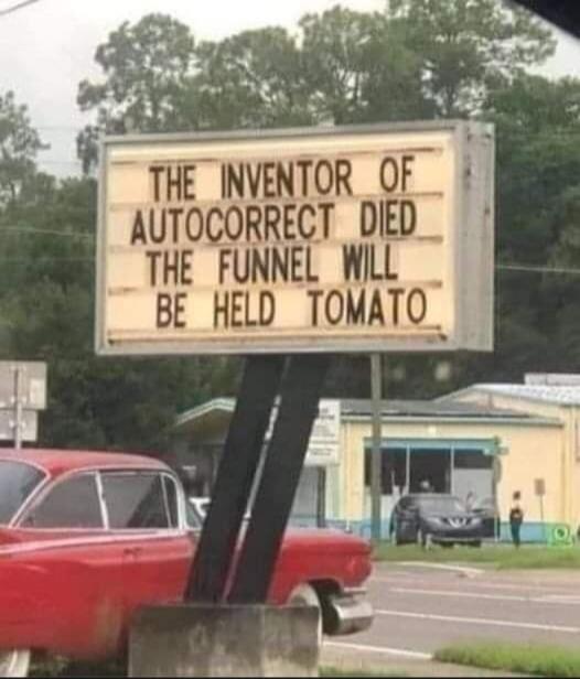 THE INVENTOR OF AUTOCORRECT DIED THE FUNNEL WILL BE HELD TOMATO