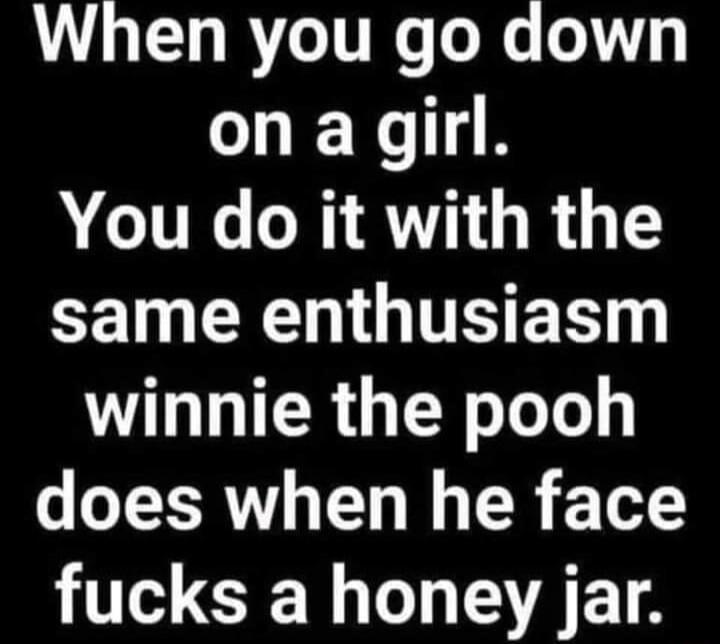When you go down on a girl You do it with the CEIEEEN OIS ER WLHDIERGER L does when he face T L L AT