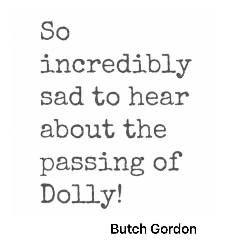 So incredibly sad to hear about the passing of Dolly! Butch Gordon
