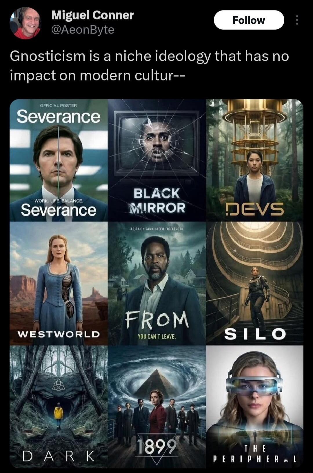 Miguel Conner @AeonByte Gnosticism is a niche ideology that has no impact on modern cultur-- Official Poster Severance Work. Life. Balance. Black Mirror Devs Westworld From You Can't Leave. Silo Dark 1899 The Peripheral