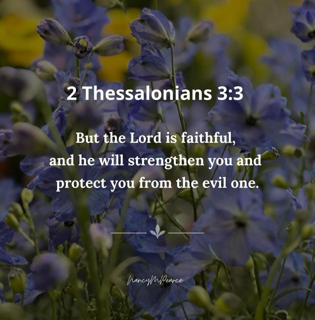 2 Thessalonians 3:3 But the Lord is faithful, and he will strengthen you and protect you from the evil one.