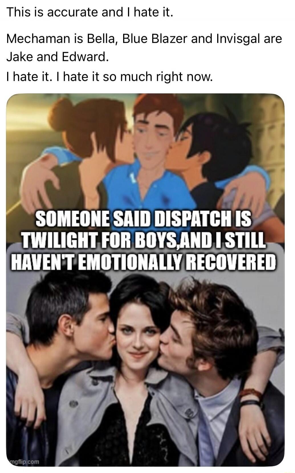 This is accurate and I hate it. Mechaman is Bella, Blue Blazer and Invisgal are Jake and Edward. I hate it. I hate it so much right now. SOMEONE SAID DISPATCH IS TWILIGHT FOR BOYS, AND I STILL HAVEN'T EMOTIONALLY RECOVERED