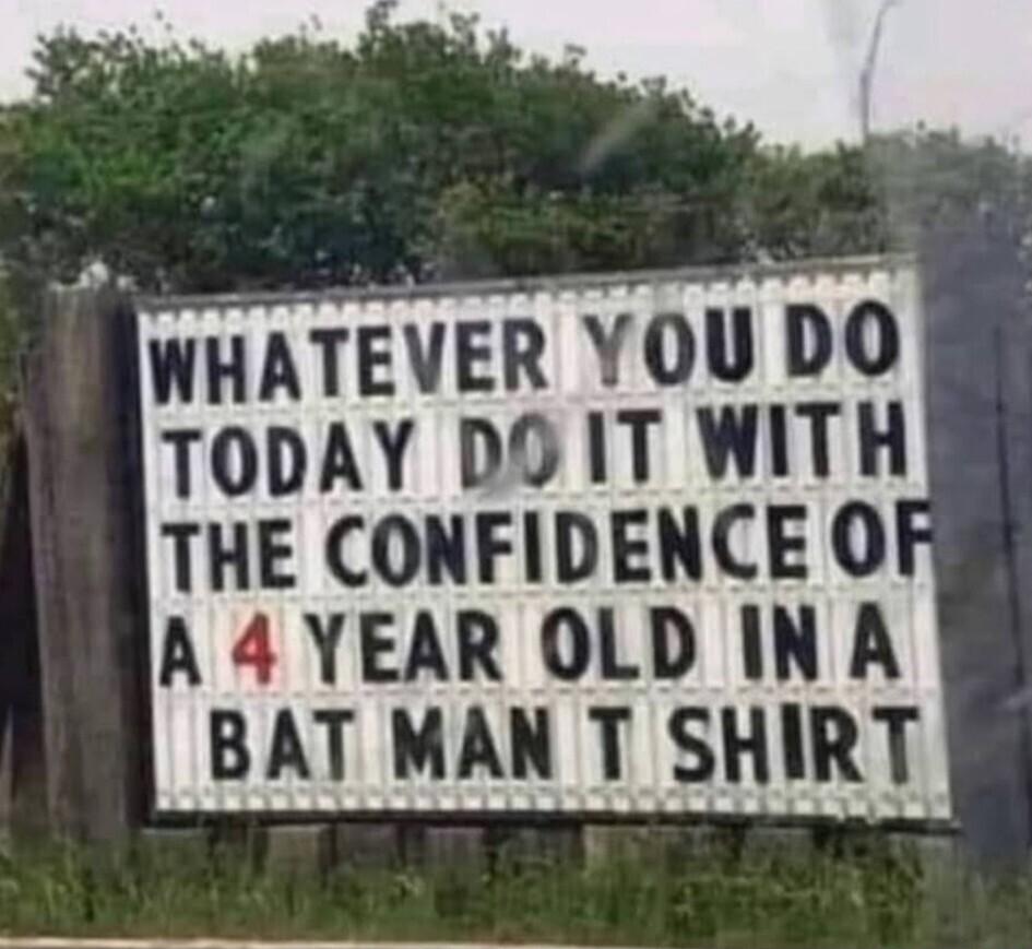 WHATEVER YOU DO TODAY DO IT WITH THE CONFIDENCE OF A4YEAR OLD INA BAT MAN T SHIRT