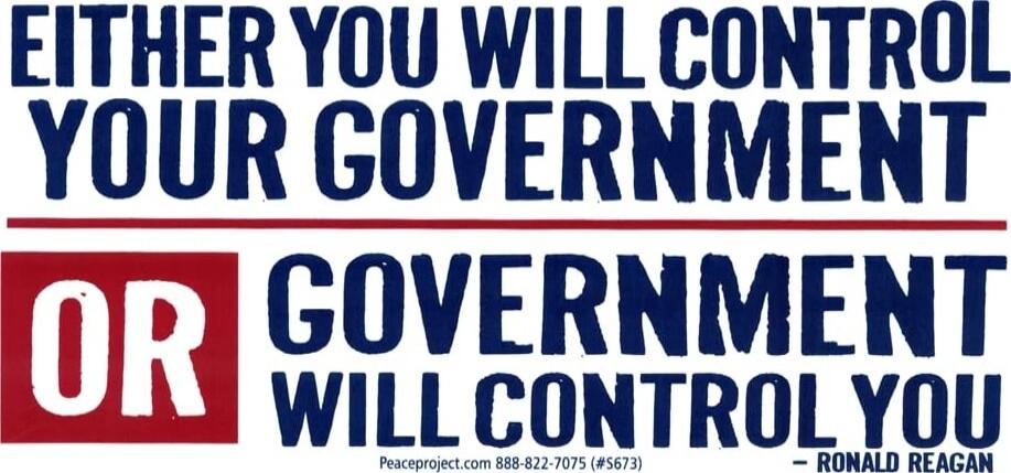 EITHER YOU WILL CONTROL YOUR GOVERNMENT OR GOVERNMENT WILL CONTROL YOU