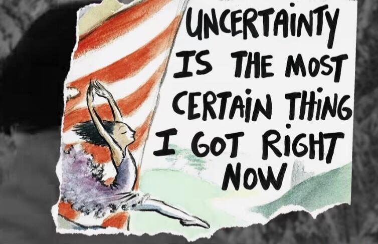 UNCERTAINTY IS THE MOST CERTAIN THING I GOT RIGHT NOW