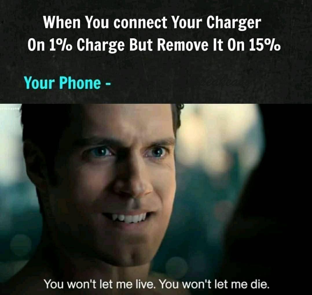 When You connect Your Charger On 1 Charge But Remove It On 15 Your Phone You wont let me live You wont let me die