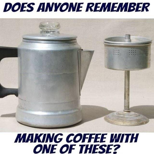 DOES ANYONE REMEMBER MAKING COFFEE WITH ONE OF THESE