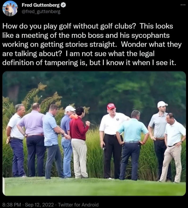 Q Fred Guttenberg How do you play golf without golf clubs This looks like a meeting of the mob boss and his sycophants working on getting stories straight Wonder what they are talking about am not sue what the legal definition of tampering is but know it when see it