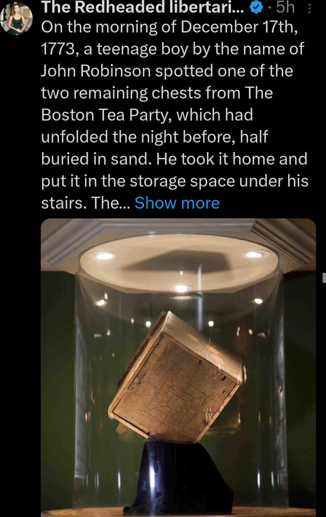 3m The Redheaded libertari 5nh On the morning of December 17th AEAERER CERETCRTelA oA G N ETy Yol John Robinson spotted one of the two remaining chests from The Boston Tea Party which had unfolded the night before half buried in sand He took it home and IR R GRS GIE ER AT T LT T stairs The Show more